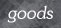 goods